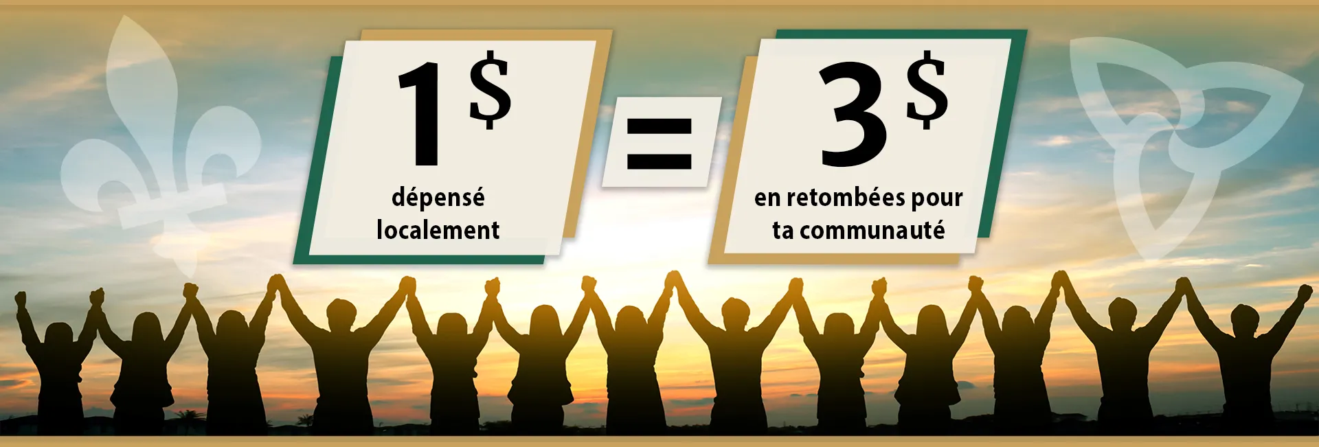 Un dollar dépensé localement égale trois dollars en retombées pour ta communauté.